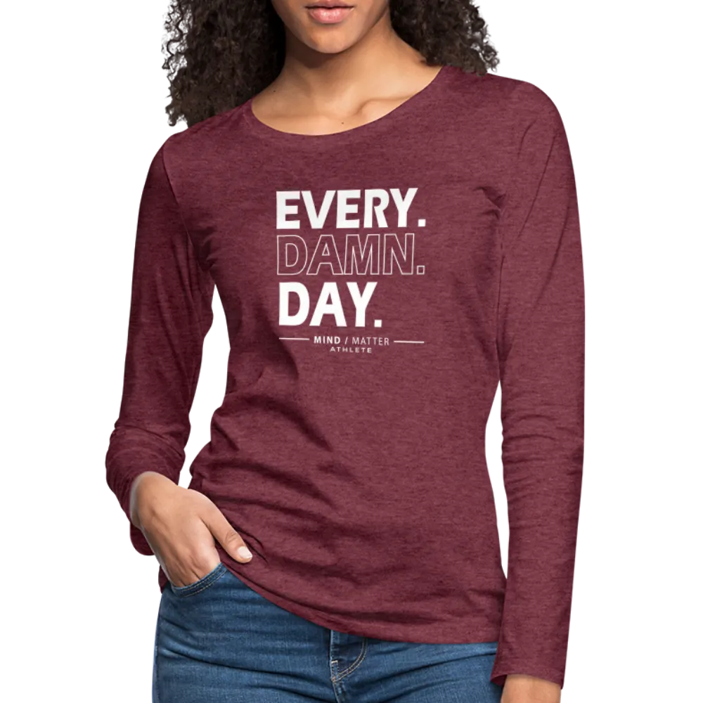 Every Damn Day- Women's Premium Long Sleeve T-Shirt