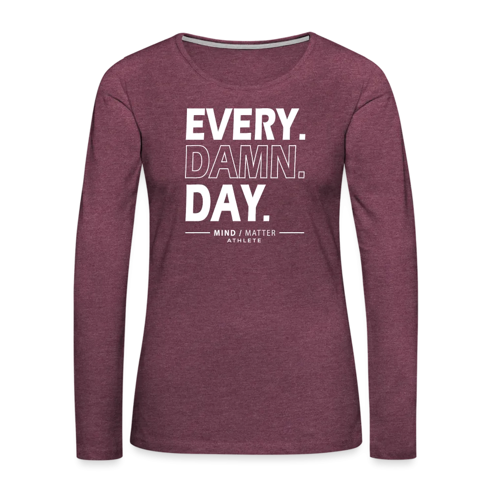 Every Damn Day- Women's Premium Long Sleeve T-Shirt