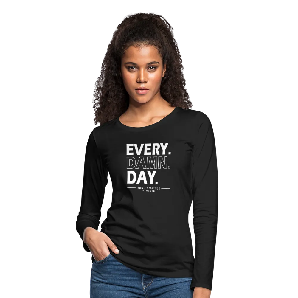 Every Damn Day- Women's Premium Long Sleeve T-Shirt