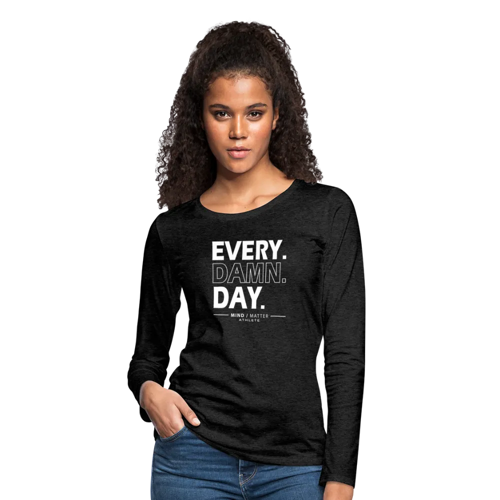 Every Damn Day- Women's Premium Long Sleeve T-Shirt