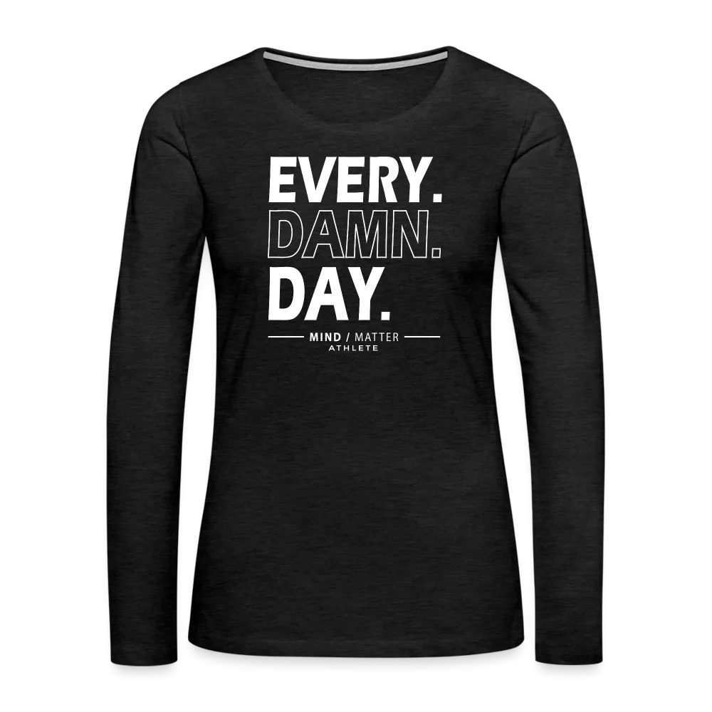 Every Damn Day- Women's Premium Long Sleeve T-Shirt