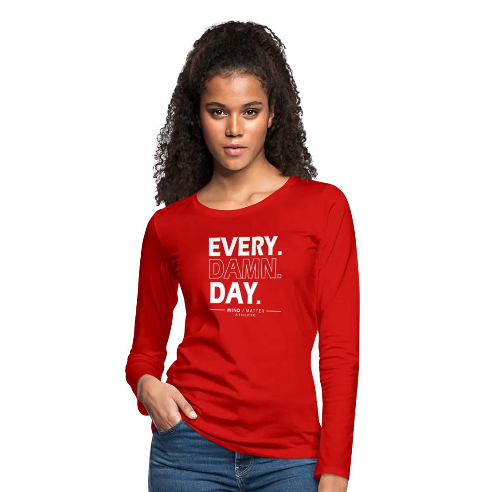 Every Damn Day- Women's Premium Long Sleeve T-Shirt