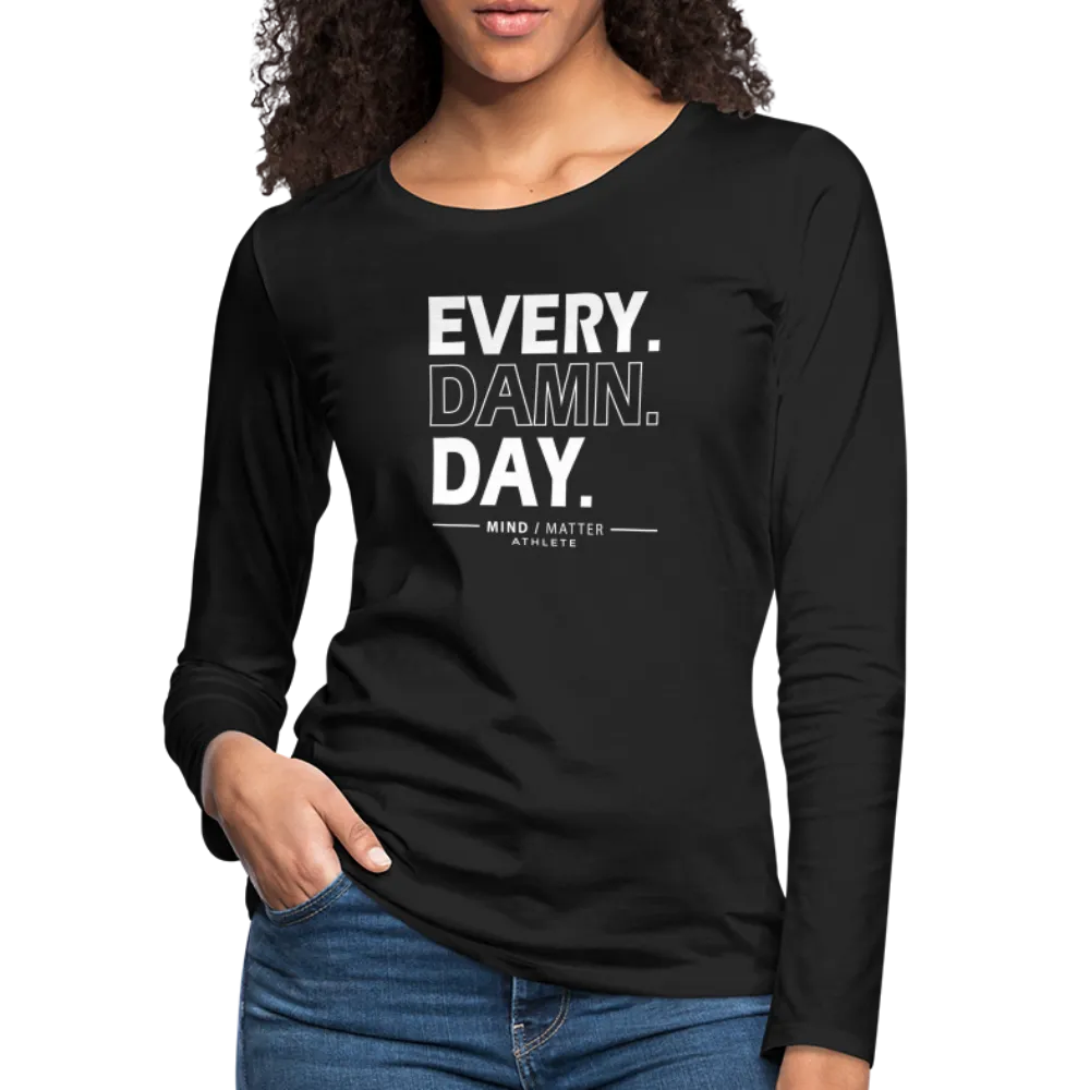 Every Damn Day- Women's Premium Long Sleeve T-Shirt