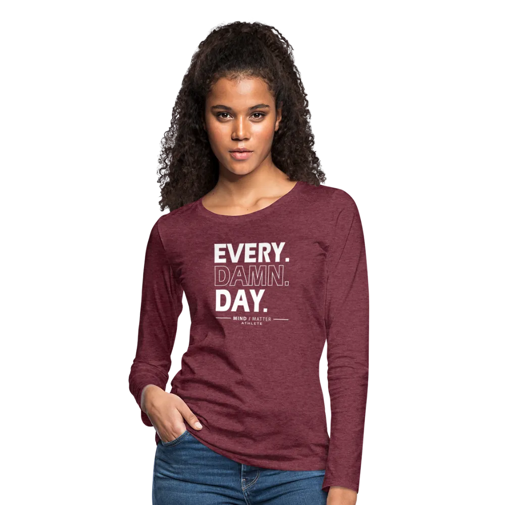 Every Damn Day- Women's Premium Long Sleeve T-Shirt