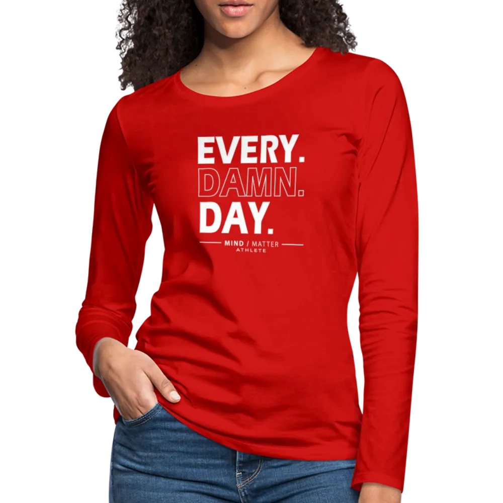 Every Damn Day- Women's Premium Long Sleeve T-Shirt
