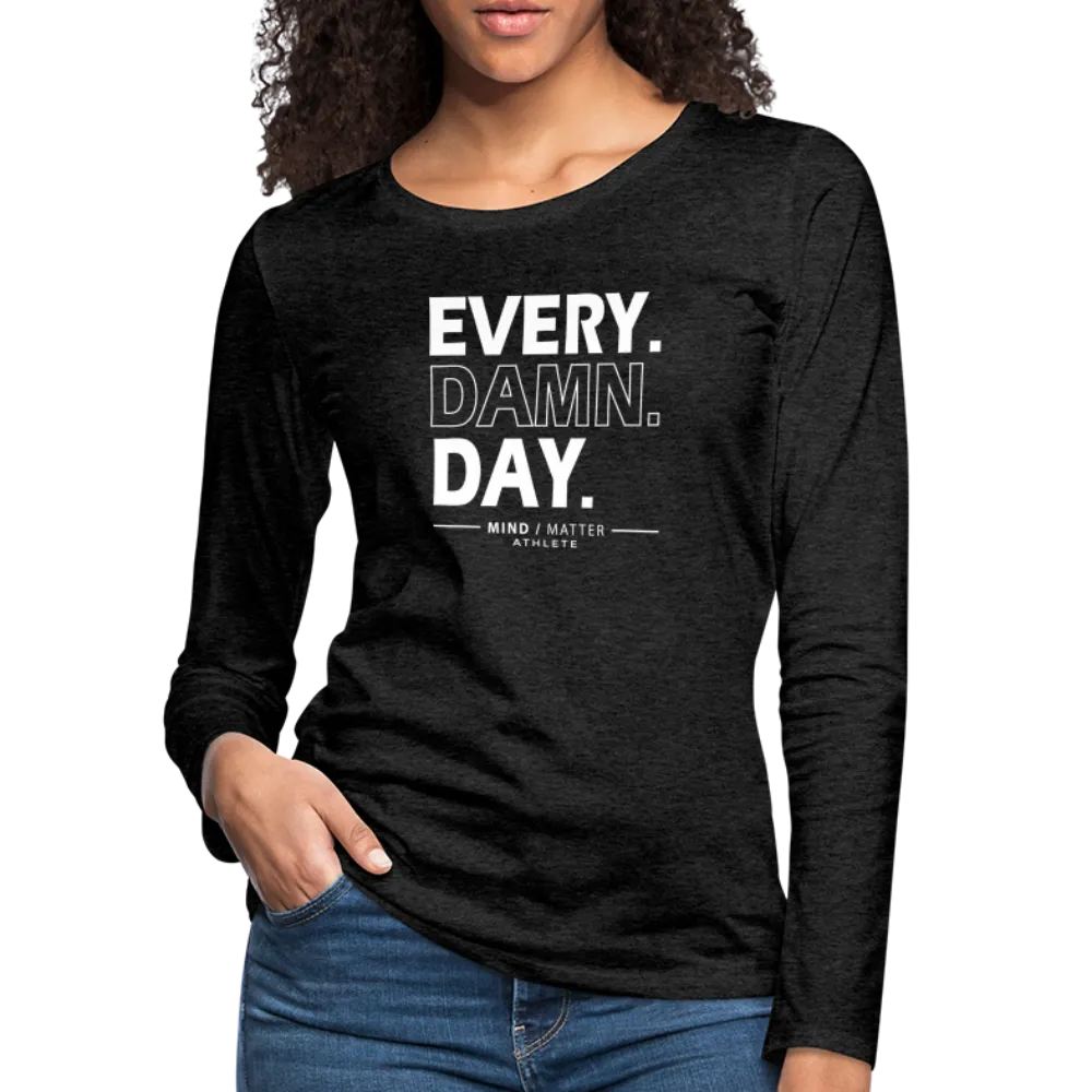 Every Damn Day- Women's Premium Long Sleeve T-Shirt