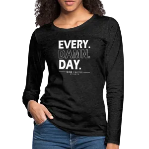 Every Damn Day- Women's Premium Long Sleeve T-Shirt
