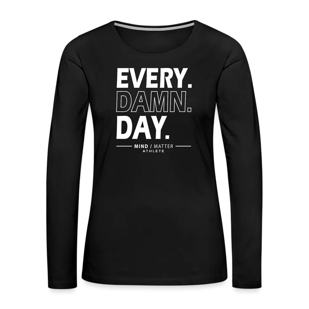 Every Damn Day- Women's Premium Long Sleeve T-Shirt