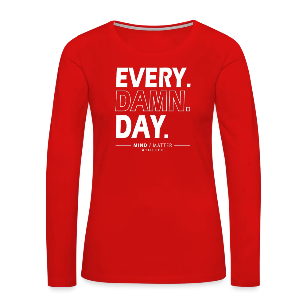 Every Damn Day- Women's Premium Long Sleeve T-Shirt